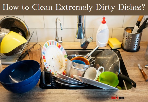 How to Clean Extremely Dirty Dishes