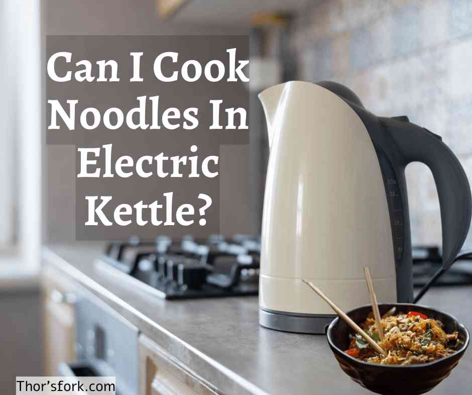 Can I Cook Noodles In Electric Kettle