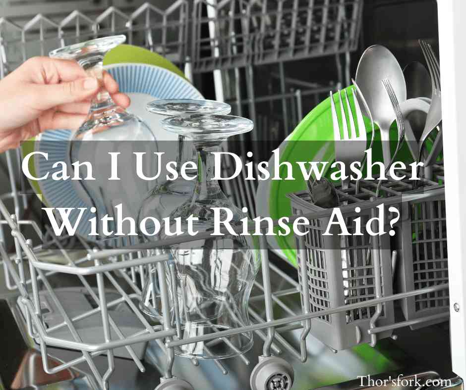 Can I Use Dishwasher Without Rinse Aid