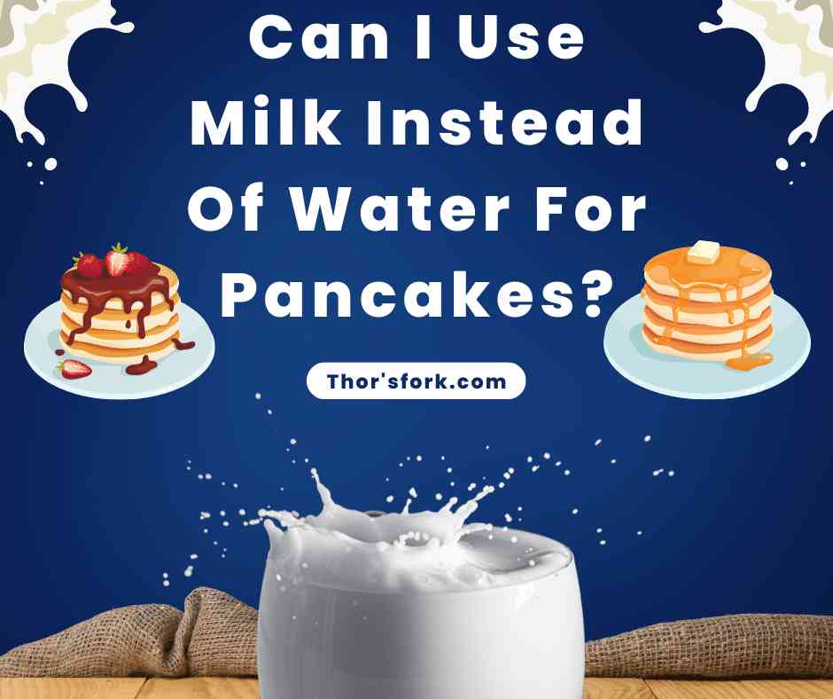 Can I Use Milk Instead Of Water For Pancakes?